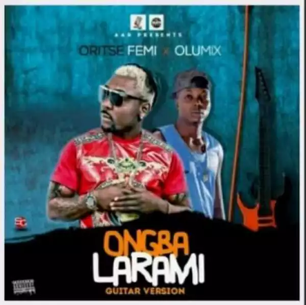 Oritse Femi X Olumix - Ongba Larami (Guitar Version)